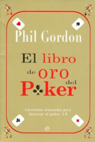 Kniha El libro de oro del Poker : lecciones avanzadas para dominar el poker 2.0 Phil Gordon