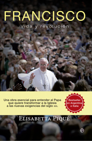 Könyv Francisco, vida y revolución : una obra esencial para entender al Papa que quiere transformar la Iglesia según las nuevas exigencias del siglo XXI Elisabetta Piqué