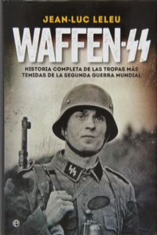 Kniha Waffen-SS : historia completa de las tropas más temidas de la Segunda Guerra Mundial Jean-Luc Leleu