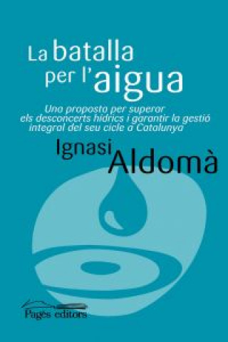 Kniha La lluita per l'aigua : Una proposta per superar els desconcerts hídrics i garantir la gestió integral del seu cicle a Catalunya IGNASI ALDOMA BUIXADE
