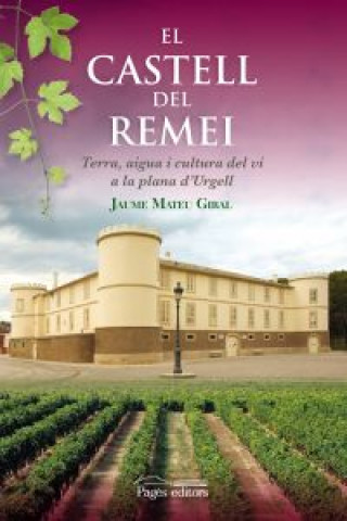 Knjiga El Castell del Remei : Terra, aigua i cultura del vi a la plana d'Urgell Jaume Mateu i Giral