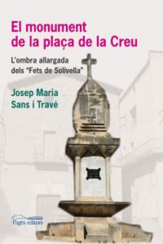 Könyv El monument de la plaça de la Creu : L'ombra allargada dels Fets de Solivella Josep Maria . . . [et al. ] Sans i Travé