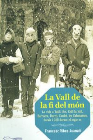 Kniha La Vall de la fi del món : La vida a Taüll, Boí, Erill la Vall, Barruera, Durro, Cardet, les Cabanasses, Saraís i Cóll durant el segle XX Francesc Ribes Juanati