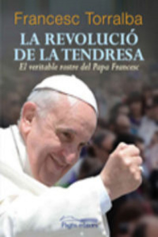 Kniha La revolució de la tendresa : El veritable rostre del Papa Francesc Francesc Torralba Roselló