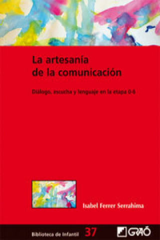 Carte La artesanía de la comunicación : diálogo, escucha y lenguaje en la etapa 0-6 Isabel Ferrer i Serrahima