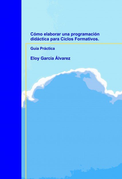 Libro Cómo elaborar una programación didáctica para ciclos formativos : guía didáctica Eloy García Álvarez