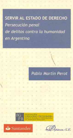 Kniha Servir al estado de derecho : persecución penal de delitos contra la humanidad en Argentina Pablo Martín Perot