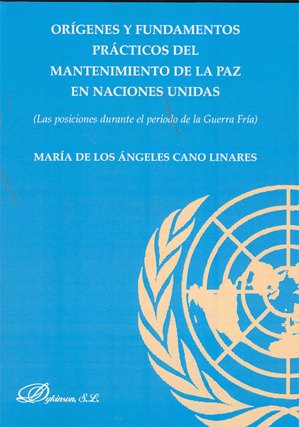 Carte Orígenes y fundamentos prácticos del mantenimiento de la paz en las Naciones Unidas : las posiciones durante el período de la Guerra Fría María de los Ángeles Cano Linares