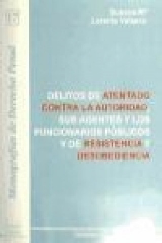 Kniha Delitos de atentado contra la autoridad, sus agentes y los funcionarios públicos y de resistencia y desobediencia Susana María Lorente Velasco