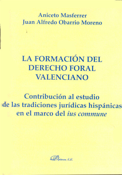 Carte La formación del derecho foral valenciano : contribución al estudio de las tradiciones jurídicas hispánicas en el marco del ius commune Aniceto Masferrer Domingo
