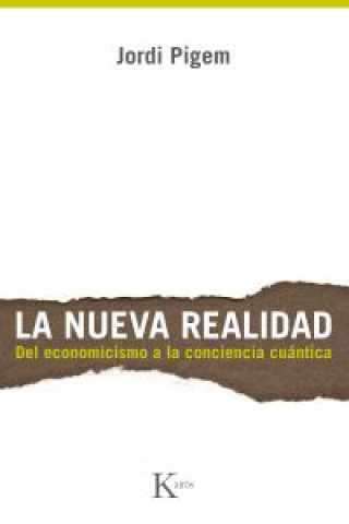 Carte La nueva realidad : del economicismo a la conciencia cuántica Jordi Pigem