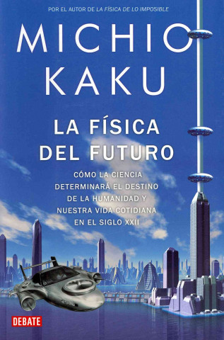 Knjiga La física del futuro : cómo la ciencia determinará el destino de la humanidad y nuestra vida cotidiana Michio Kaku