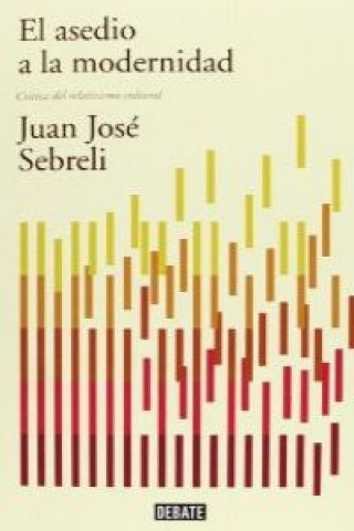 Carte El asedio a la modernidad : crítica del relativismo cultural Juan José Sebreli