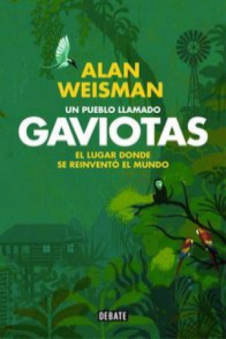 Kniha Un pueblo llamado Gaviotas : el lugar donde se reinventó el mundo Alan Weisman