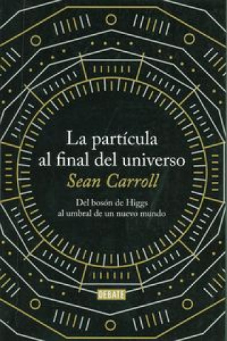 Kniha La partícula al final del universo : del bosón de Higgs al umbral de un nuevo mundo Sean Carroll