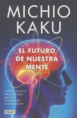 Kniha El Futuro de Nuestra Mente: El Reto Cientifico Para Entender, Mejorar y Fortalecer Nuestra Mente Michio Kaku