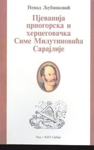 Livre Pjevanija Crnogorska I Hercegovacka Sime Milutinovica Sarajlije Nenad Ljubinkovic