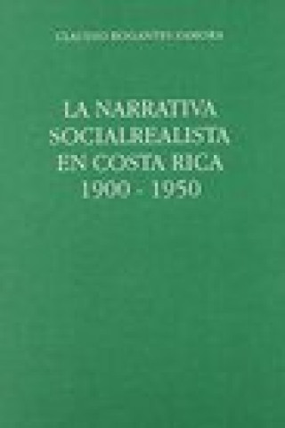 Könyv La Narrativa Socialrealista En Costa Rica, 1900-1950 Claudio Bogantes-Zamora
