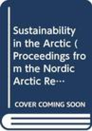 Könyv Sustainability in the Arctic: Proceedings from the Nordic Arctic Research Forum Symposium Tom Greiffenberg