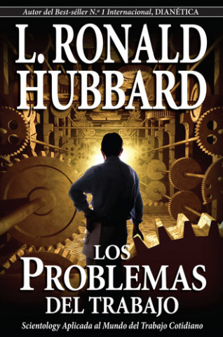 Kniha PROBLEMAS DEL TRABAJO, LOS. SCIENTOLOGY APLICADA AL MUNDO DEL TRABAJO COTIDIANO. L. RONALD HUBBARD