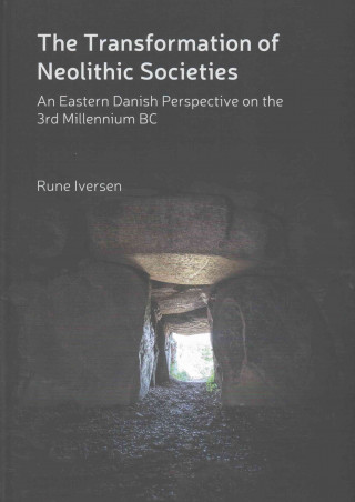 Książka The Transformation of Neolithic Societies: An Eastern Danish Perspective on the 3rd Millennium BC Rune Iversen