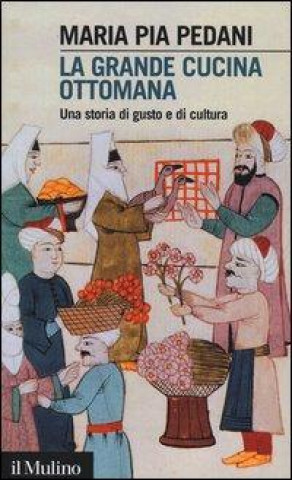 Kniha La grande cucina ottomana. Una storia di gusto e di cultura M. Pia Pedani