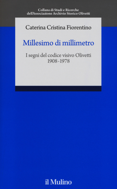 Carte Millesimo di millimetro. I segni del codice visivo Olivetti (1908-1978) Caterina C. Fiorentino