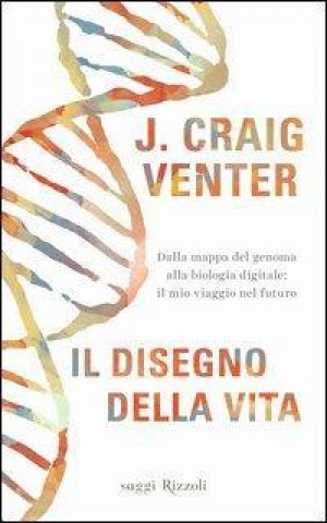 Kniha Il disegno della vita. Dalla mappa del genoma alla biologia digitale: il mio viaggio nel futuro Craig Venter