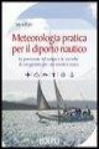 Книга Meteorologia pratica per il diporto nautico. La previsione del tempo e le tecniche di navigazione per una crociera sicura Silvia Ferri