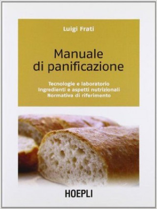 Kniha Manuale di panificazione. Tecnologie e laboratorio, ingredienti e aspetti nutrizionali, normativa di riferimento Luigi Frati