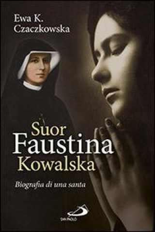 Könyv Suor Faustina Kowalska. Biografia di una santa Ewa K. Czaczkowska