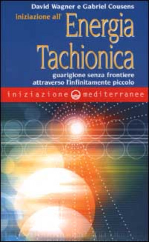 Kniha Iniziazione all'energia tachionica. Guarigione senza frontiere attraverso l'infinitamente piccolo Gabriel Cousens