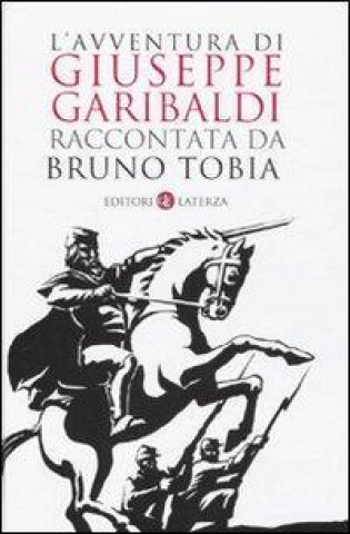 Kniha L'avventura di Giuseppe Garibaldi raccontata da Bruno Tobia Bruno Tobia