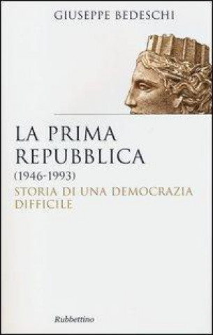 Carte La prima Repubblica (1946-1993). Storia di una democrazia difficile Giuseppe Bedeschi