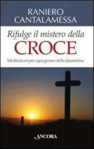 Kniha Rifulge il mistero della croce. Meditazioni per ogni giorno della Quaresima Raniero Cantalamessa