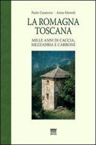 Knjiga La Romagna toscana. Mille anni di caccia, mezzadria e carbone Paolo Casanova