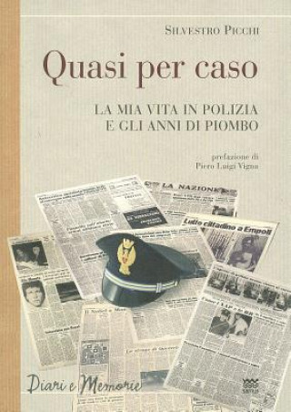 Kniha Quasi Per Caso: La MIA Vita in Polizia E Gli Anni Di Piombo Silvestro Picchi