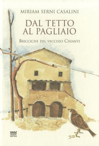 Kniha Dal Tetto Al Pagliaio: Bricciche del Vecchio Chianti Miriam Serni Casalini