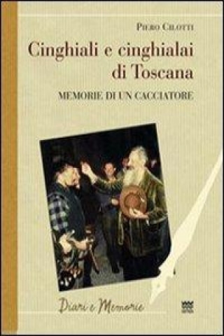 Knjiga Cinghiali e cinghialai di Toscana. Memorie di un cacciatore Piero Cilotti