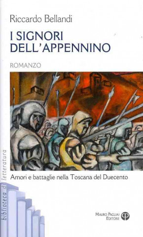 Kniha I Signori Dell'appennino: Amori E Battaglie Nella Toscana del Duecento Riccardo Bellandi