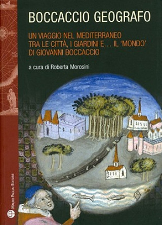 Kniha Boccaccio Geografo: Un Viaggio Nel Mediterraneo Tra Le Citta, I Giardini EA Il 'Mondo' Di Giovanni Boccaccio Roberta Morosini