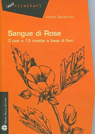Carte Sangue Di Rose: 3 Noir E 13 Ricette a Base Di Fiori Andrea Gamannossi