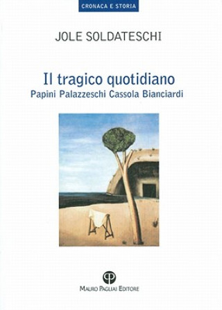 Kniha Il Tragico Quotidiano: Papini, Palazzeschi, Cassola, Bianciardi Jole Soldateschi