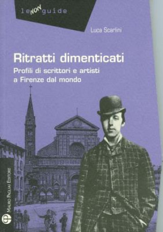 Carte Ritratti Dimenticati: Profili Di Scrittori E Artisti A Firenze Dal Mondo Luca Scarlini