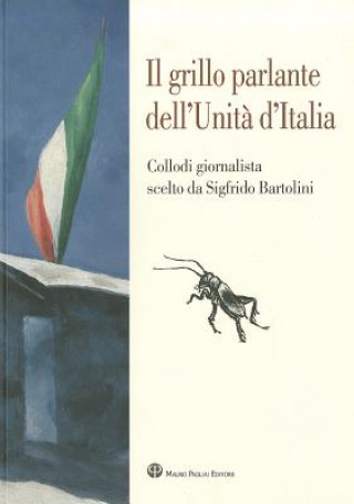 Carte Il Grillo Parlante Dell'unita D'Italia: Collodi Giornalista Scelto Da Sigfrido Bartolini Carlo Collodi