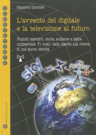 Kniha L'Avvento del Digitale E La Televisione Al Futuro: Prodotti Televisivi, Storia, Audience E Logica Commerciale. TV Locali: Dalla Nascita Alla Ricerca D Massimo Sandrelli