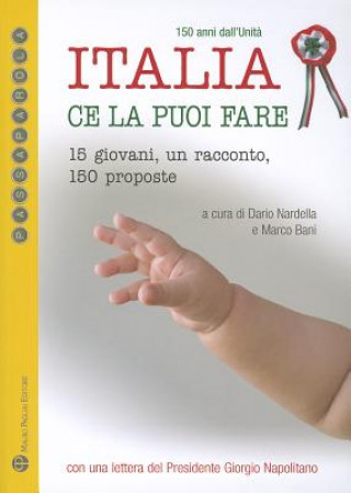 Carte Italia Ce La Puoi Fare. 150 Anni Dall'unita: 15 Giovani, Un Racconto, 150 Proposte Marco Bani