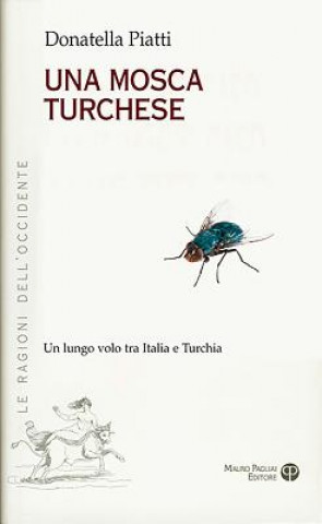 Carte Una Mosca Turchese: Un Lungo Volo Tra Italia E Turchia Donatella Piatti