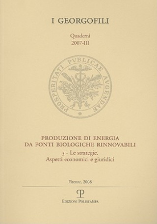 Kniha Produzione Di Energia Da Fonti Biologiche Rinnovabili: 3 - Le Strategie. Aspetti Economici E Giuridici. Firenze, 27 Giugno 2007 Edizioni Polistampa