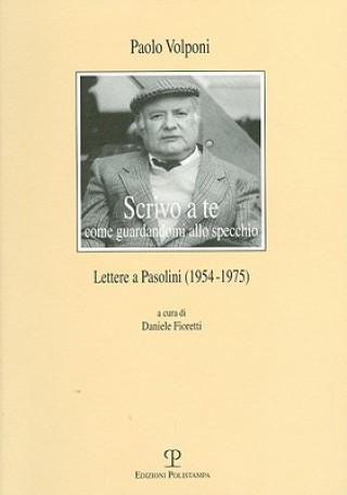 Kniha Scrivo a Te Come Guardandomi Allo Specchio: Lettere a Pasolini (1954-1975) Daniele Fioretti